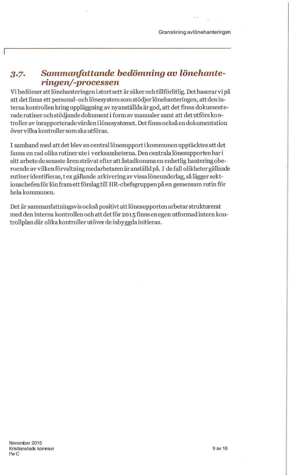 och stödjande dokument i form av manualer samt att det utförs kontroller av inrapporterade värden i lönesystemet. Det finns också en dokumentation över vilka kontroller som ska utföras.