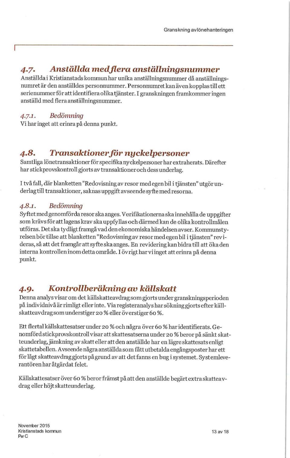 Bedömning Vi har inget att erinra på denna punkt. 4.8. Transaktioner för nyckelpersoner Samtliga lönetransaktioner för specifika nyckelpersoner har extraherats.