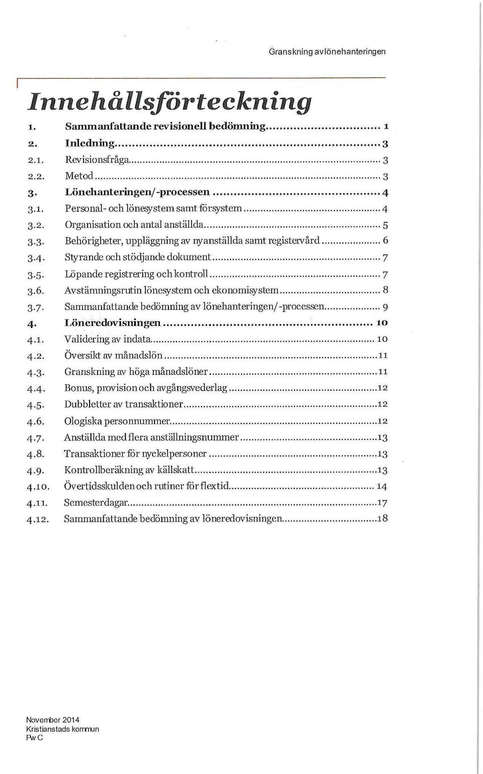 ..... 7 3.6. Avstämningsrutin lönesystem och ekonomisystem... 8 3. 7. Sammanfattande bedömning av lönehanteringen/-processen... 9 4. Löneredovisfflllgen... 10 4.1. Validering av indata... 10 4.2.
