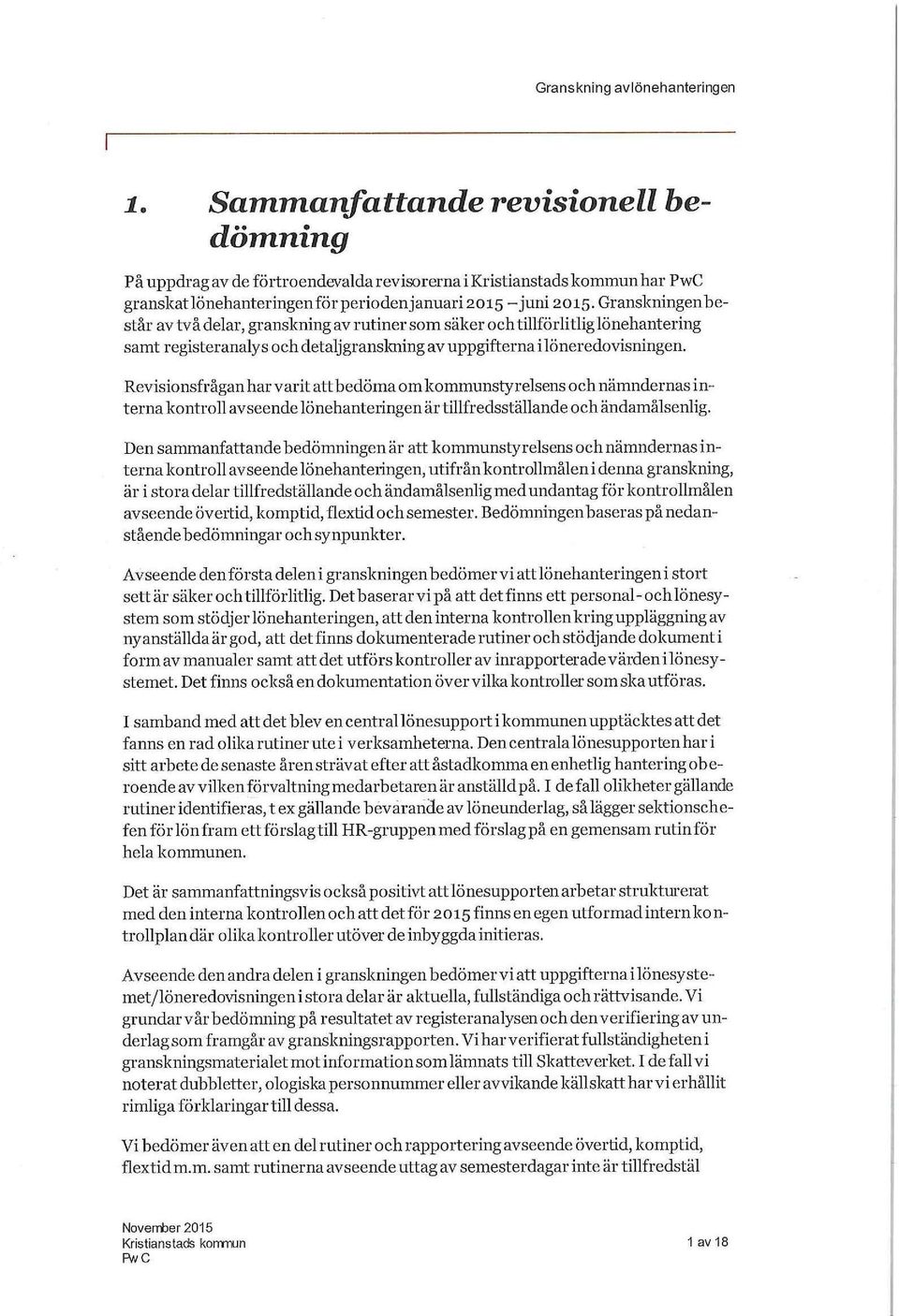 Revisionsfrågan har varit att bedöma om kommunstyrelsens och nämndernas interna kontroll avseende lönehanteringen är tillfredsställande och ändamålsenlig.