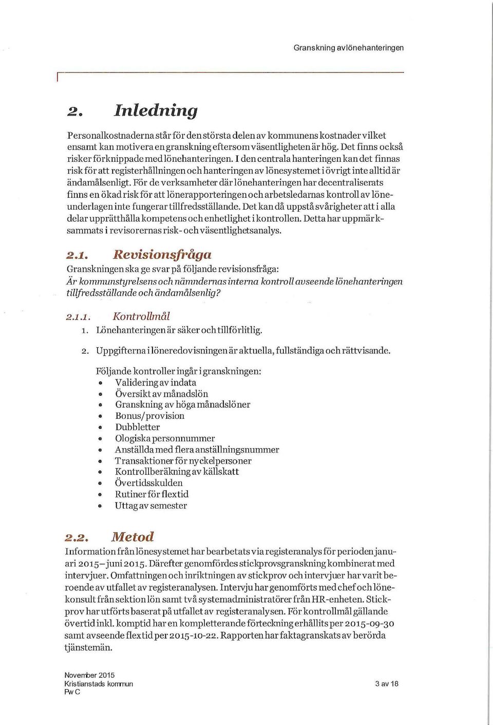 I den centrala hanteringen kan det finnas risk för att registerhållningen och hanteringen av lönesystemet i övrigt inte alltid är ändamålsenligt.