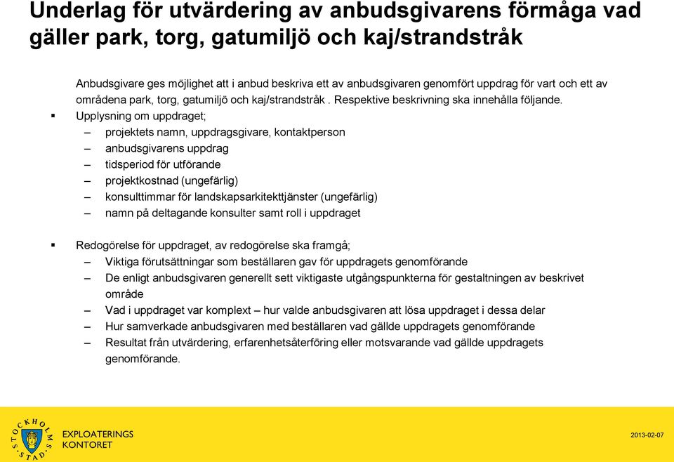 Upplysning om uppdraget; projektets namn, uppdragsgivare, kontaktperson anbudsgivarens uppdrag tidsperiod för utförande projektkostnad (ungefärlig) konsulttimmar för landskapsarkitekttjänster