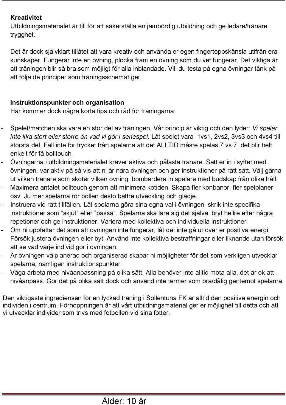 Det viktiga är att träningen blir så bra som möjligt för alla inblandade. Vill du testa på egna övningar tänk på att följa de principer som träningsschemat ger.