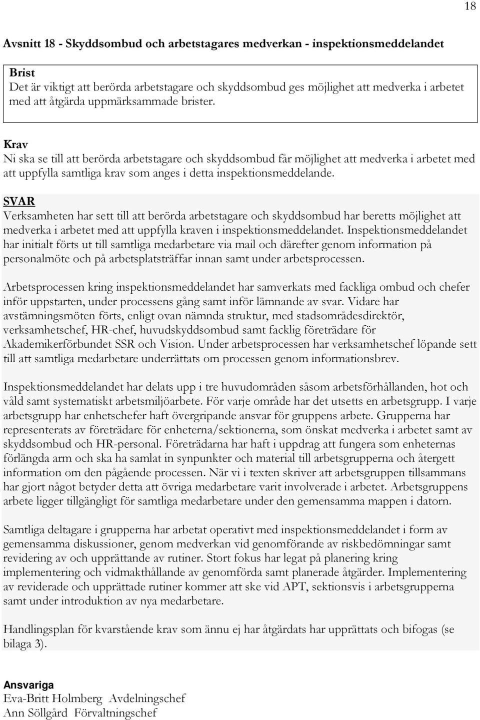 SVAR Verksamheten har sett till att berörda arbetstagare och skyddsombud har beretts möjlighet att medverka i arbetet med att uppfylla kraven i inspektionsmeddelandet.