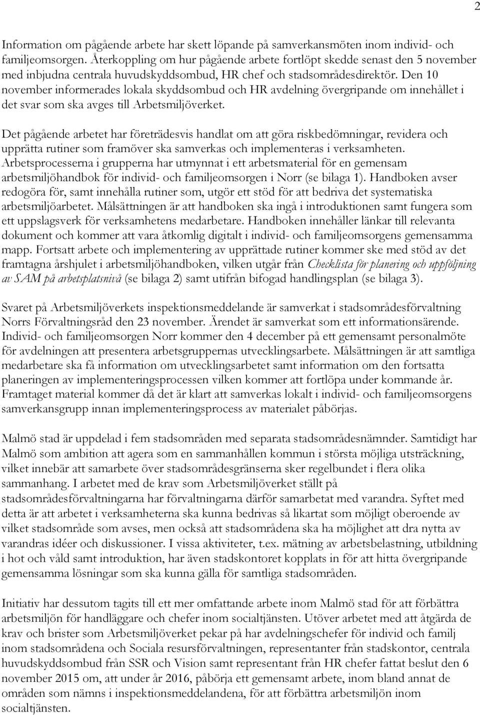 Den 10 november informerades lokala skyddsombud och HR avdelning övergripande om innehållet i det svar som ska avges till Arbetsmiljöverket.