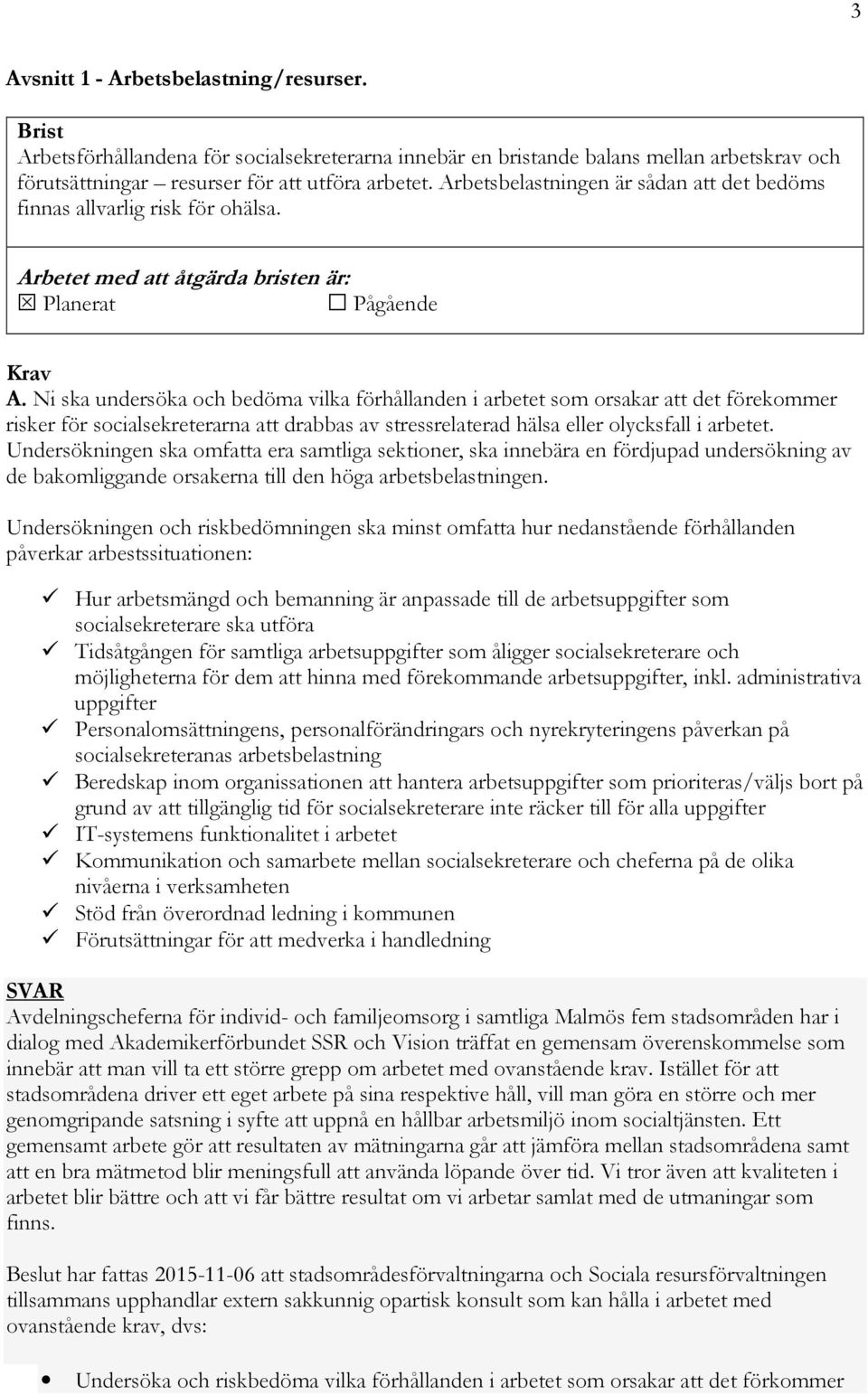 Ni ska undersöka och bedöma vilka förhållanden i arbetet som orsakar att det förekommer risker för socialsekreterarna att drabbas av stressrelaterad hälsa eller olycksfall i arbetet.