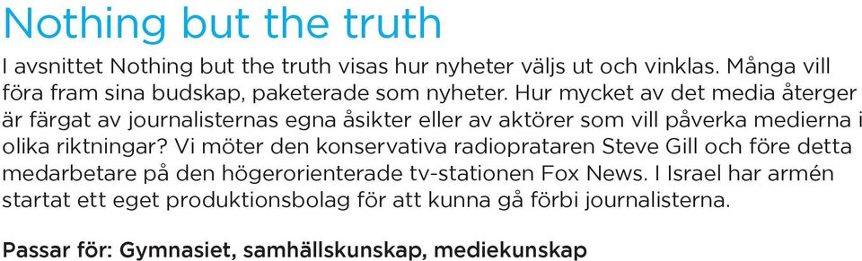 Hur mycket av det media återger är färgat av journalisternas egna åsikter eller av aktörer som vill påverka medierna i olika riktningar?