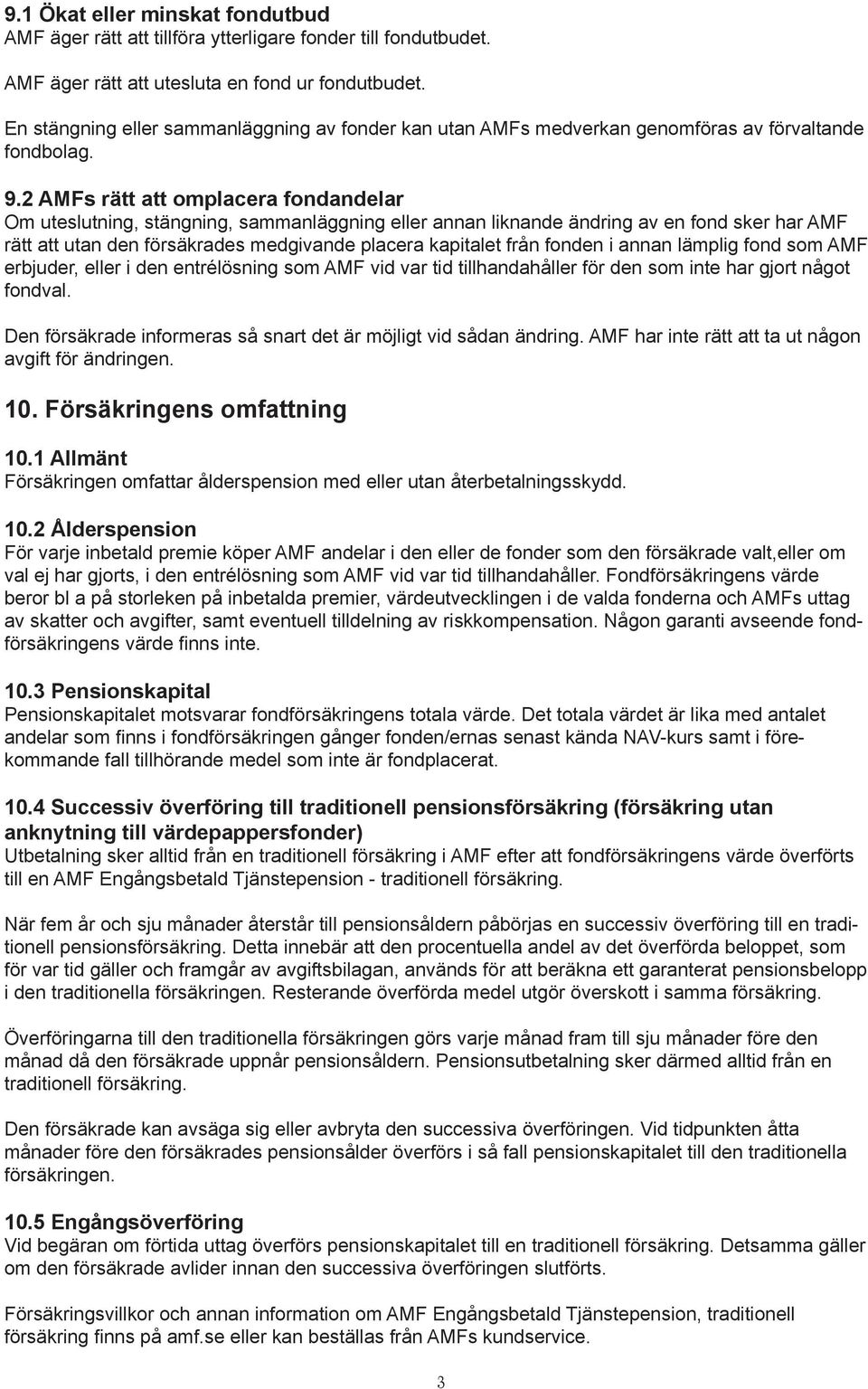 2 AMFs rätt att omplacera fondandelar Om uteslutning, stängning, sammanläggning eller annan liknande ändring av en fond sker har AMF rätt att utan den försäkrades medgivande placera kapitalet från