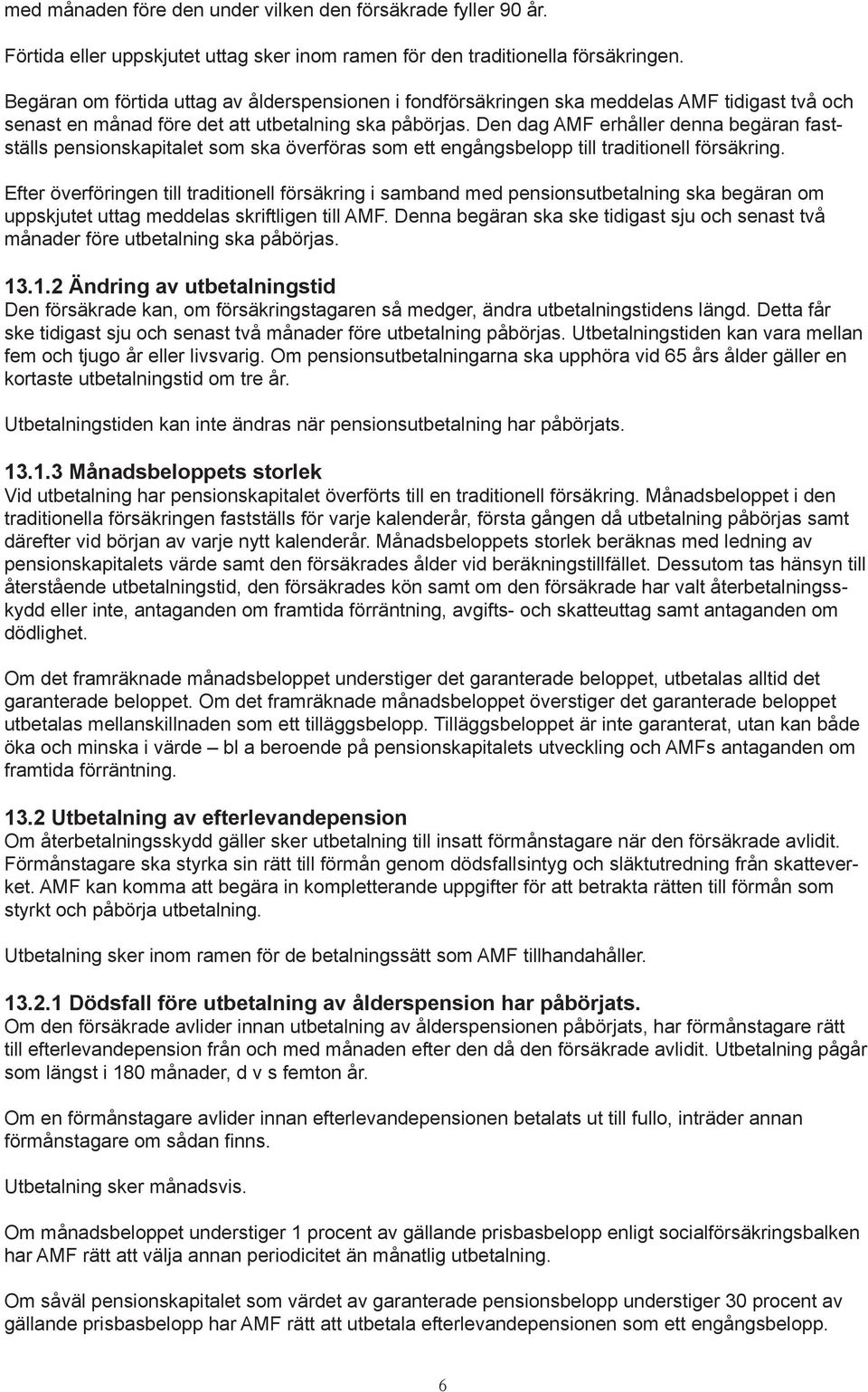 Den dag AMF erhåller denna begäran fastställs pensionskapitalet som ska överföras som ett engångsbelopp till traditionell försäkring.