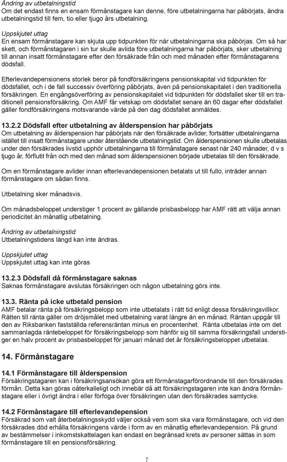 Om så har skett, och förmånstagaren i sin tur skulle avlida före utbetalningarna har påbörjats, sker utbetalning till annan insatt förmånstagare efter den försäkrade från och med månaden efter