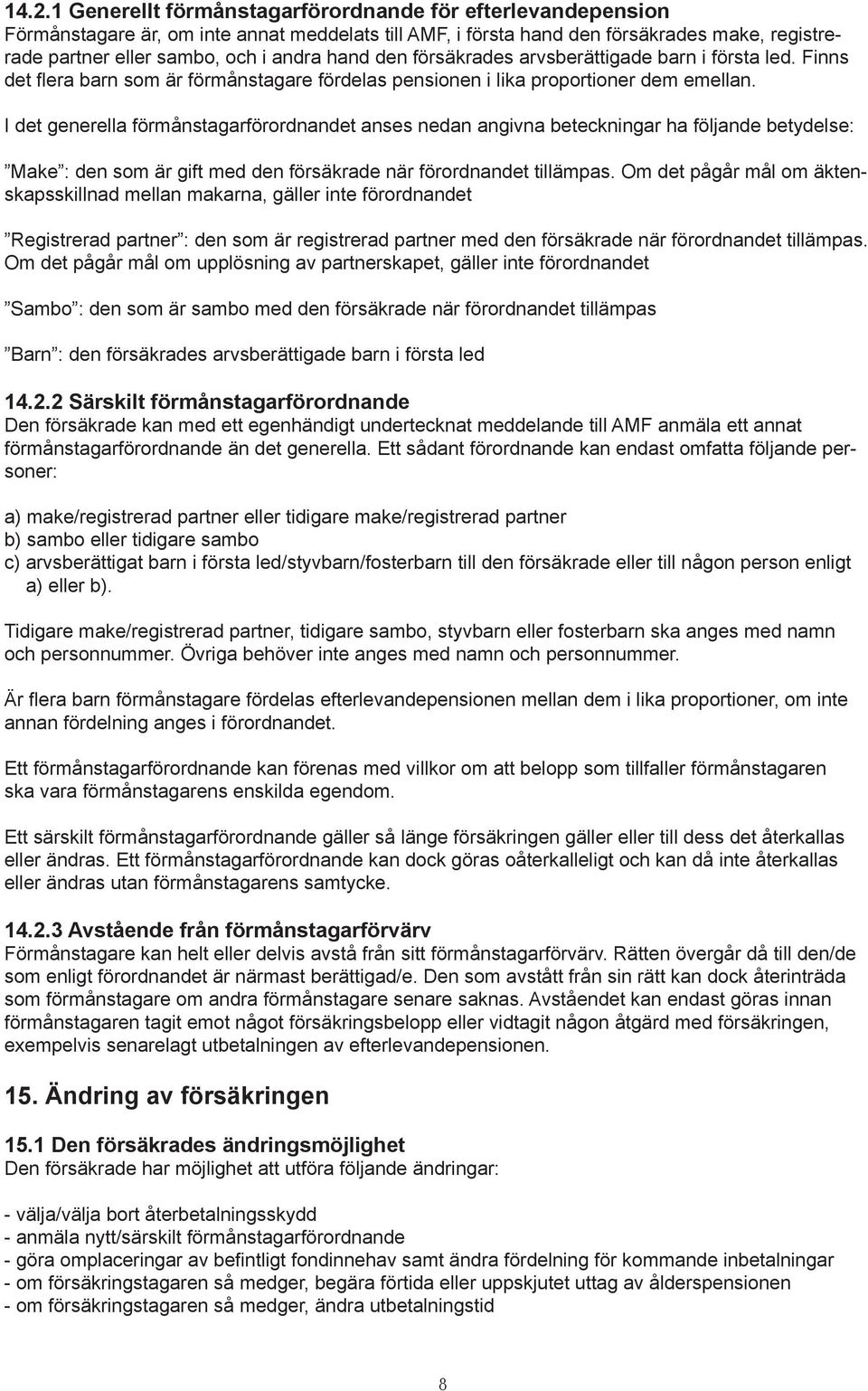 I det generella förmånstagarförordnandet anses nedan angivna beteckningar ha följande betydelse: Make : den som är gift med den försäkrade när förordnandet tillämpas.