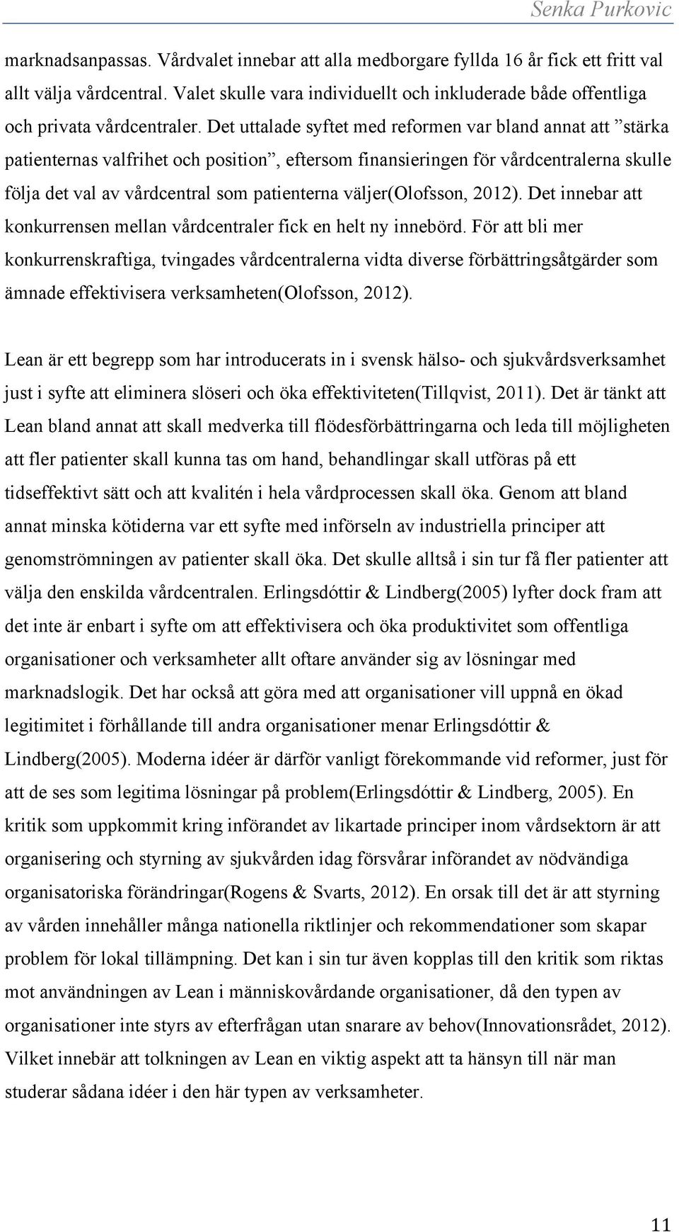 Det uttalade syftet med reformen var bland annat att stärka patienternas valfrihet och position, eftersom finansieringen för vårdcentralerna skulle följa det val av vårdcentral som patienterna