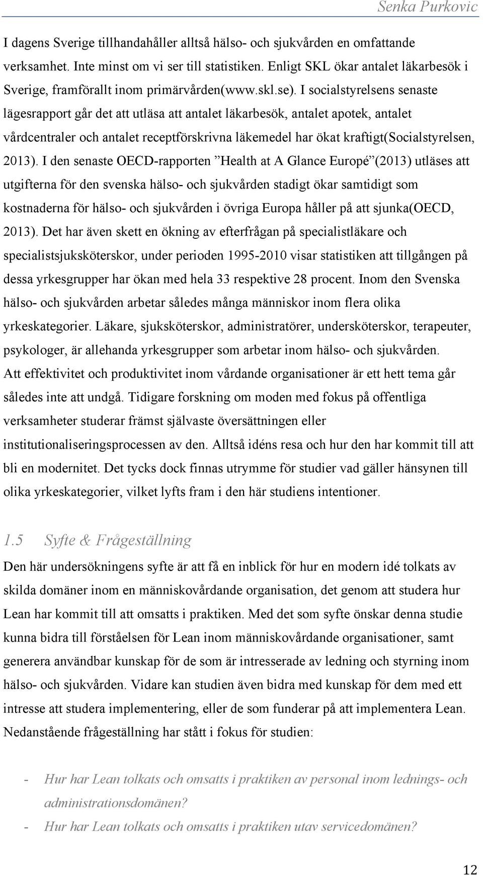 I socialstyrelsens senaste lägesrapport går det att utläsa att antalet läkarbesök, antalet apotek, antalet vårdcentraler och antalet receptförskrivna läkemedel har ökat kraftigt(socialstyrelsen,