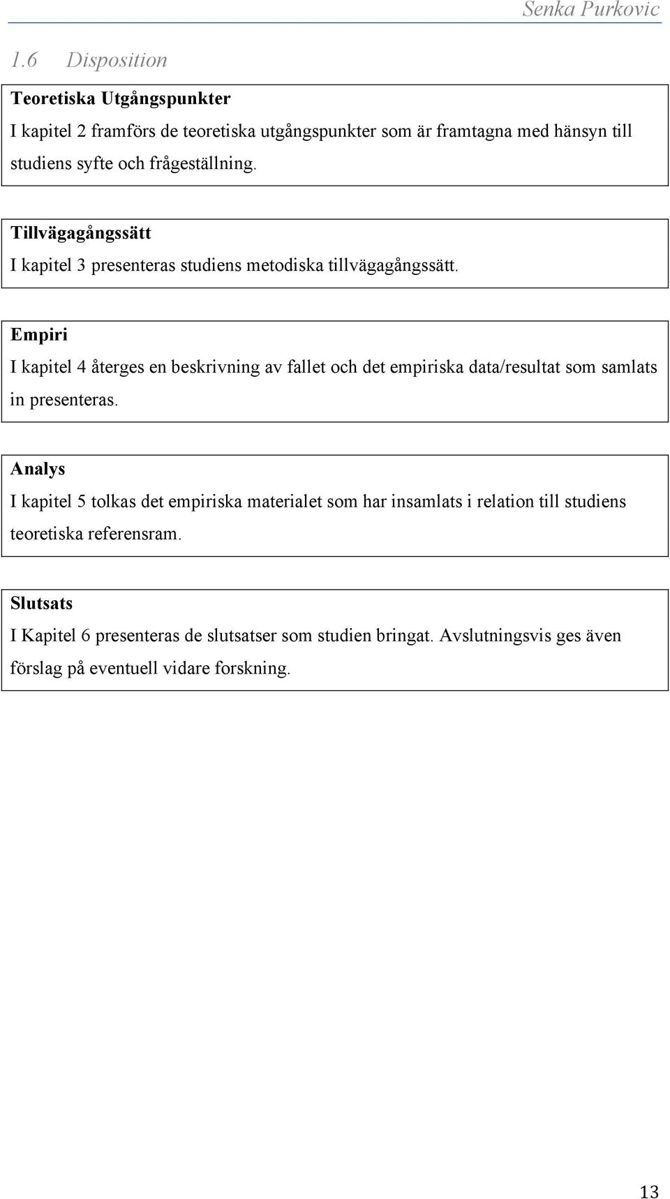 Empiri I kapitel 4 återges en beskrivning av fallet och det empiriska data/resultat som samlats in presenteras.
