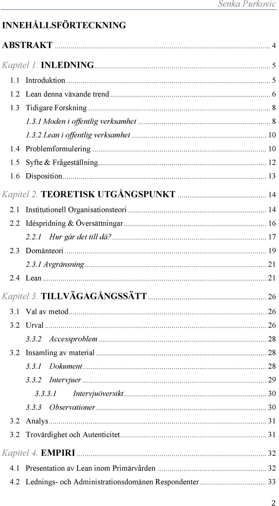 .. 16 2.2.1 Hur går det till då?... 17 2.3 Domänteori... 19 2.3.1 Avgränsning... 21 2.4 Lean... 21 Kapitel 3. TILLVÄGAGÅNGSSÄTT... 26 3.1 Val av metod... 26 3.2 Urval... 26 3.3.2 Accessproblem... 28 3.