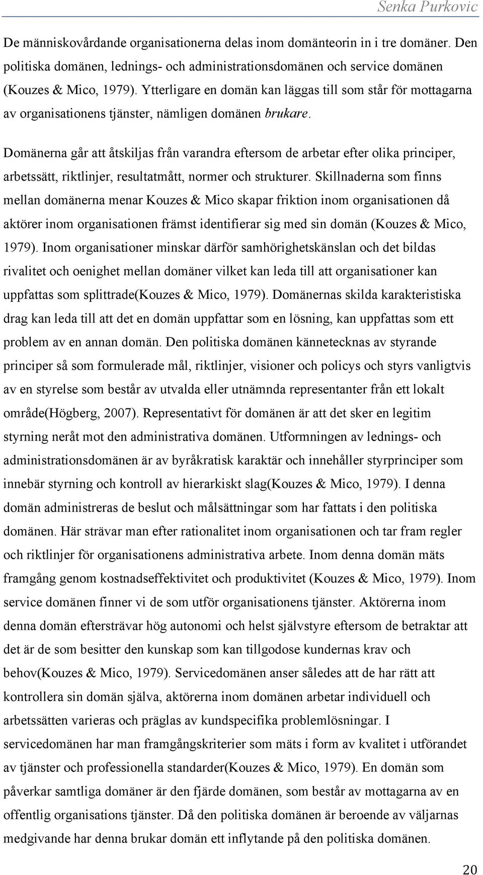 Domänerna går att åtskiljas från varandra eftersom de arbetar efter olika principer, arbetssätt, riktlinjer, resultatmått, normer och strukturer.
