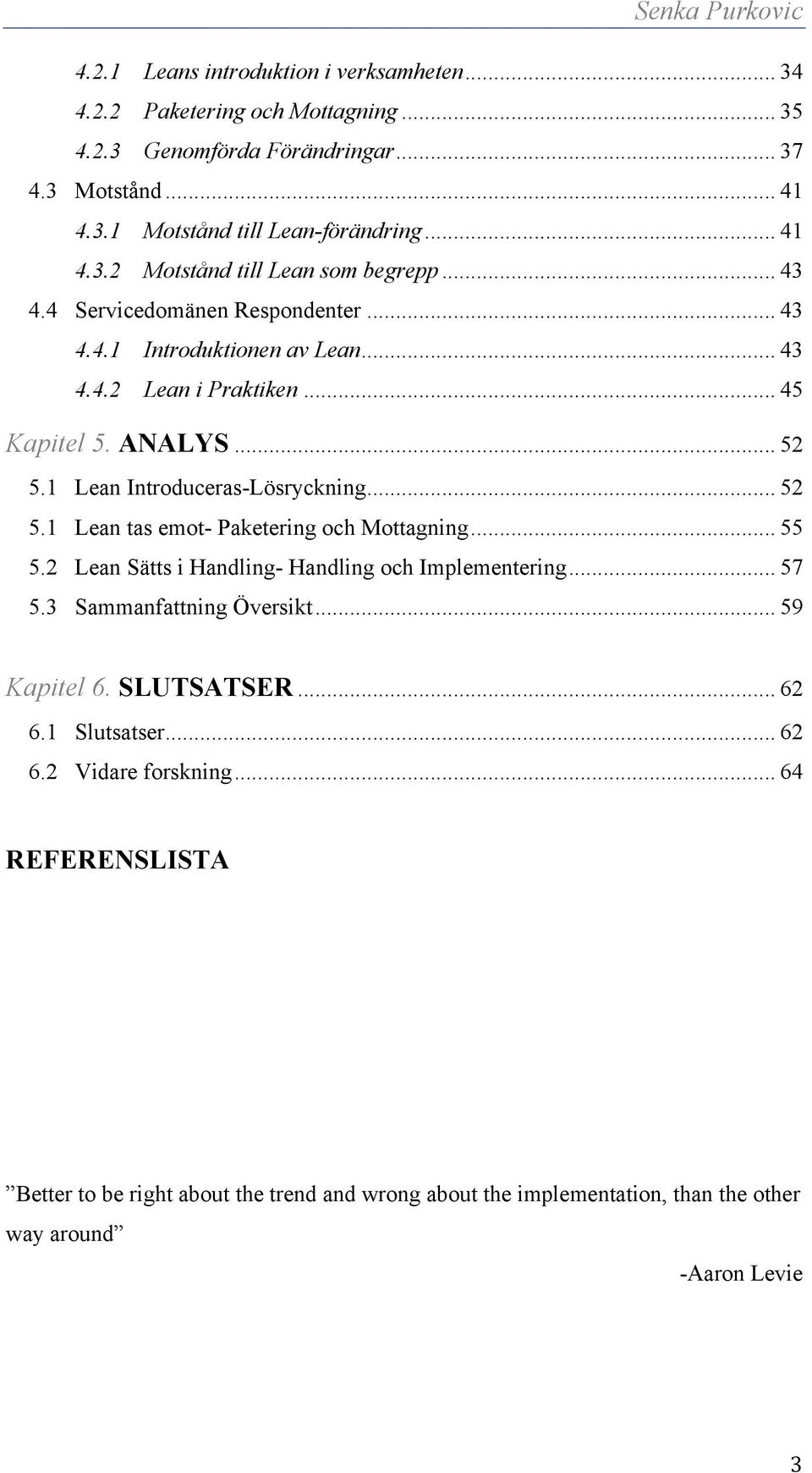 .. 55 5.2 Lean Sätts i Handling- Handling och Implementering... 57 5.3 Sammanfattning Översikt... 59 Kapitel 6. SLUTSATSER... 62 6.1 Slutsatser... 62 6.2 Vidare forskning.