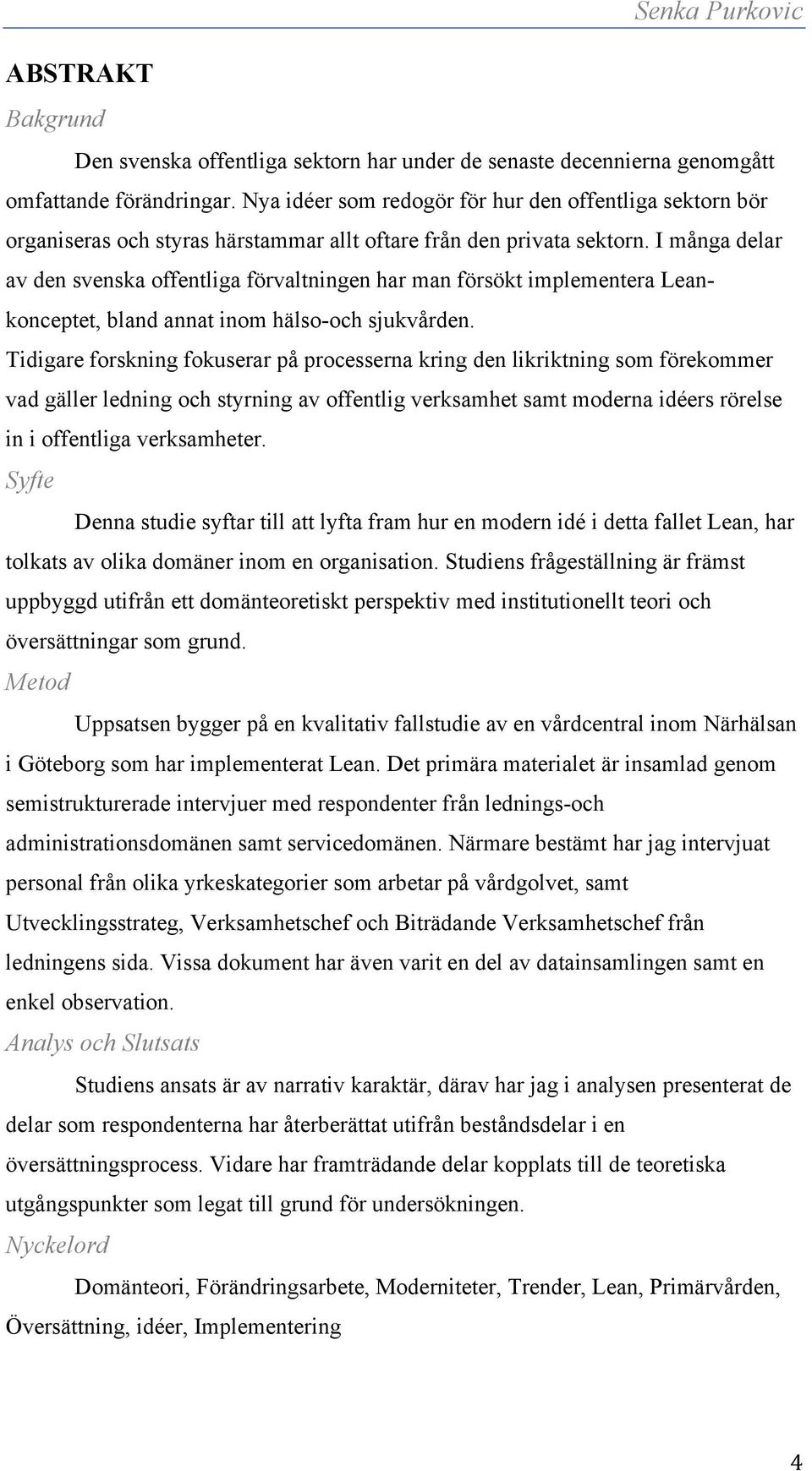 I många delar av den svenska offentliga förvaltningen har man försökt implementera Leankonceptet, bland annat inom hälso-och sjukvården.