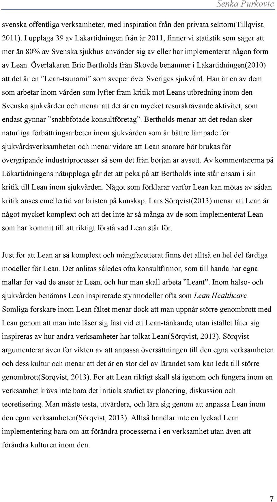 Överläkaren Eric Bertholds från Skövde benämner i Läkartidningen(2010) att det är en Lean-tsunami som sveper över Sveriges sjukvård.