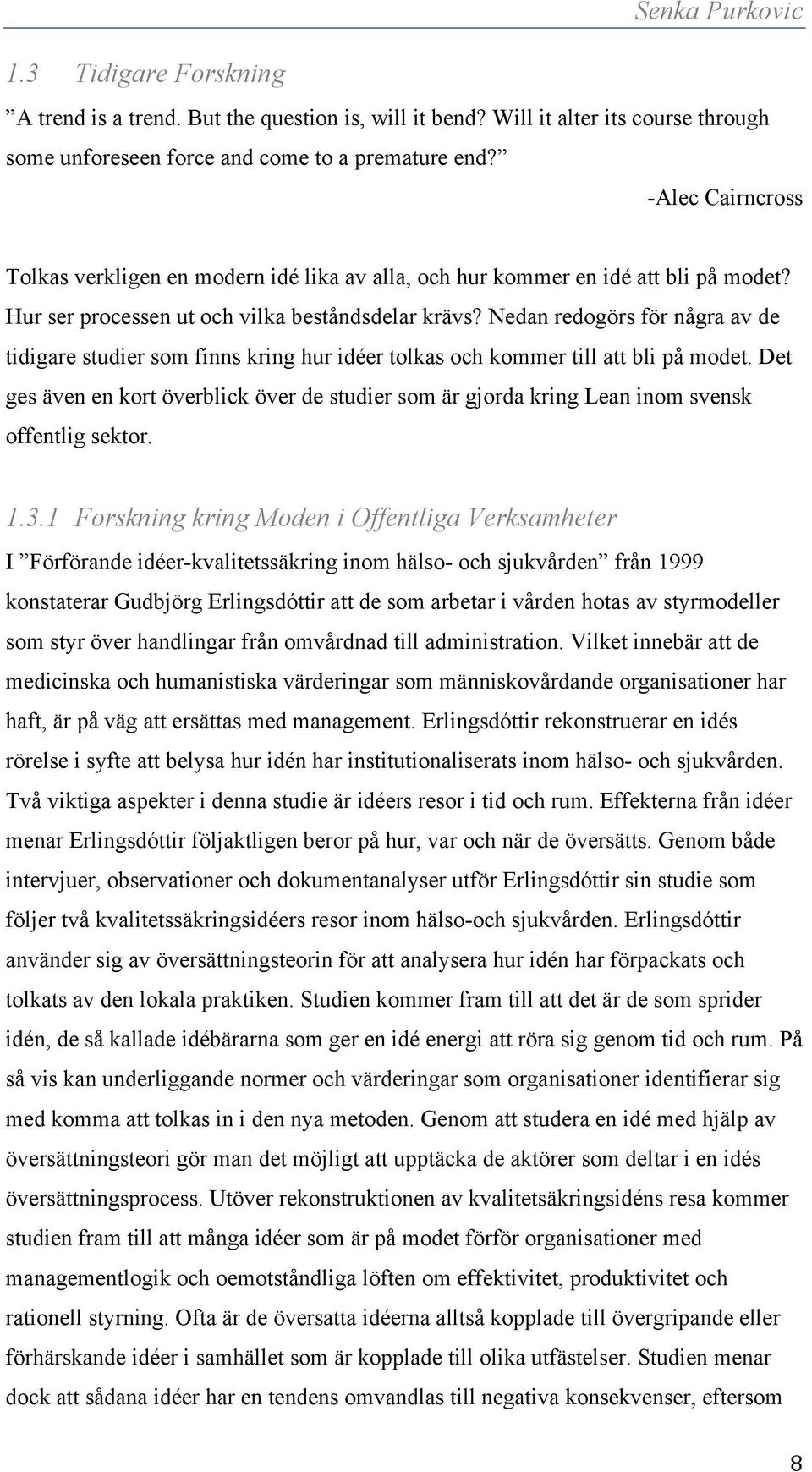 Nedan redogörs för några av de tidigare studier som finns kring hur idéer tolkas och kommer till att bli på modet.