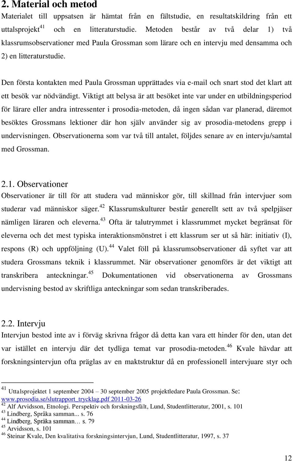 Den första kontakten med Paula Grossman upprättades via e-mail och snart stod det klart att ett besök var nödvändigt.