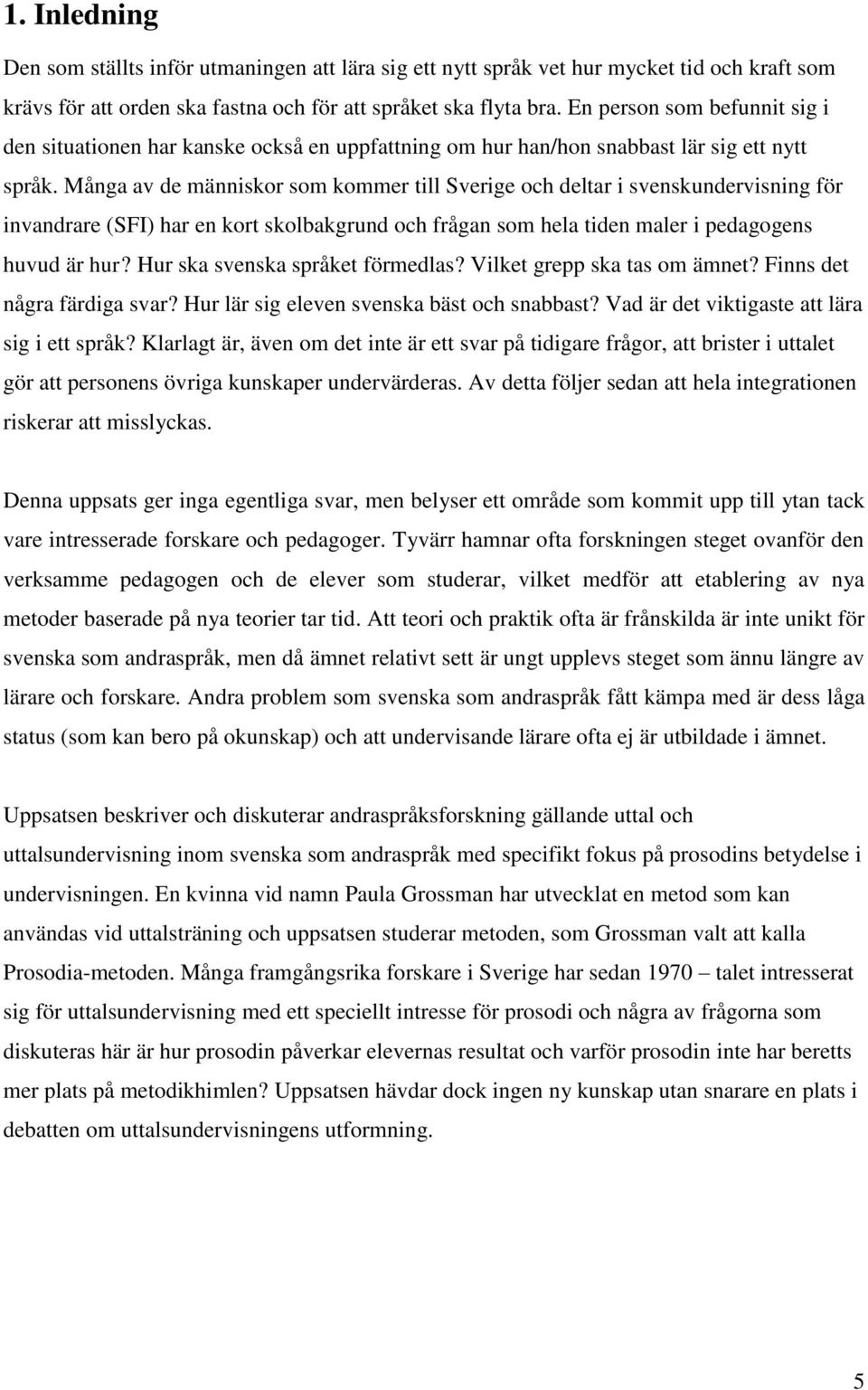 Många av de människor som kommer till Sverige och deltar i svenskundervisning för invandrare (SFI) har en kort skolbakgrund och frågan som hela tiden maler i pedagogens huvud är hur?