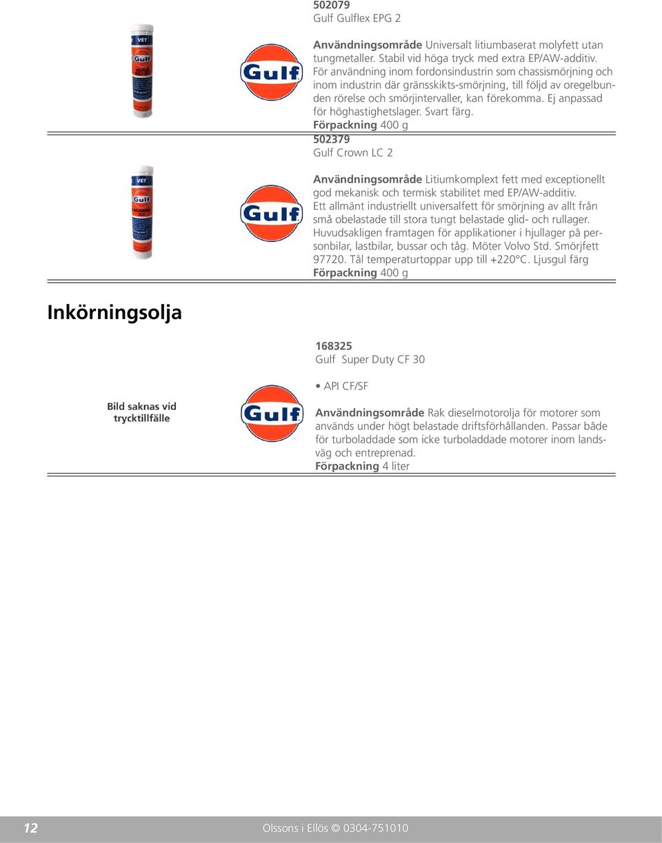 Ej anpassad för höghastighetslager. Svart färg. Förpackning 400 g 502379 Gulf Crown LC 2 Användningsområde Litiumkomplext fett med exceptionellt god mekanisk och termisk stabilitet med EP/AW-additiv.