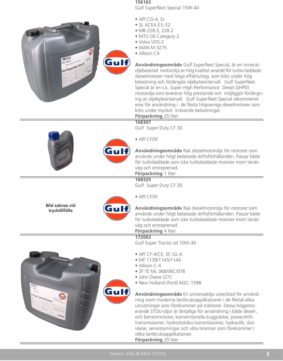 effektuttag, som körs under hög belastning och förlängda oljebytesintervall. Gulf Superfleet Special är en s.k. Super High Performance Diesel (SHPD) motorolja som levererar hög prestanda och möjliggör förlängning av oljebytesintervall.