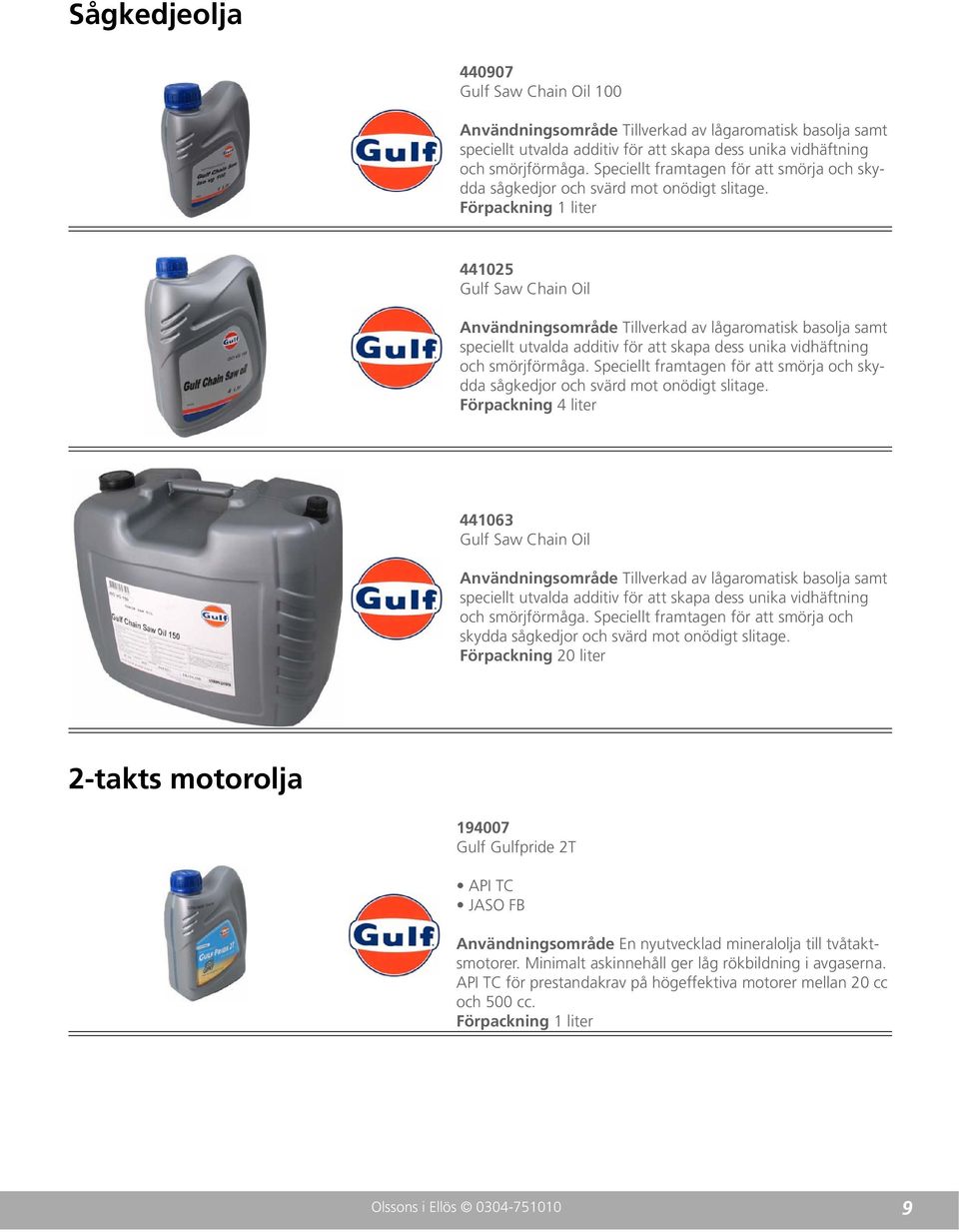 441025 Gulf Saw Chain Oil Användningsområde Tillverkad av lågaromatisk basolja samt speciellt utvalda additiv för att skapa dess unika vidhäftning och smörjförmåga.