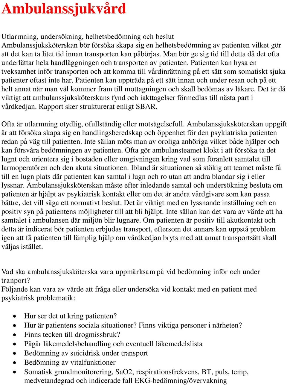 Patienten kan hysa en tveksamhet inför transporten och att komma till vårdinrättning på ett sätt som somatiskt sjuka patienter oftast inte har.