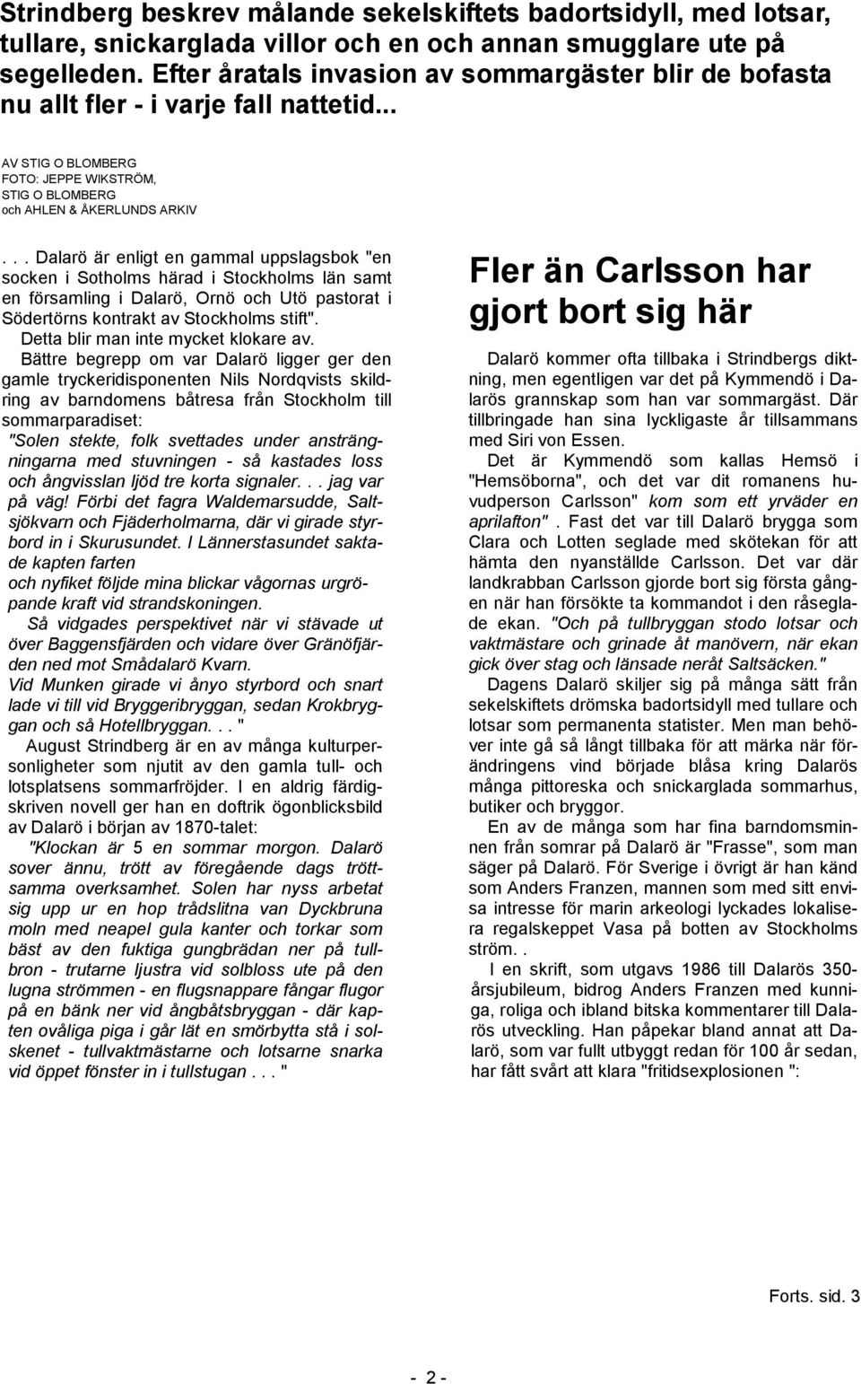 .. Dalarö är enligt en gammal uppslagsbok "en socken i Sotholms härad i Stockholms län samt en församling i Dalarö, Ornö och Utö pastorat i Södertörns kontrakt av Stockholms stift".
