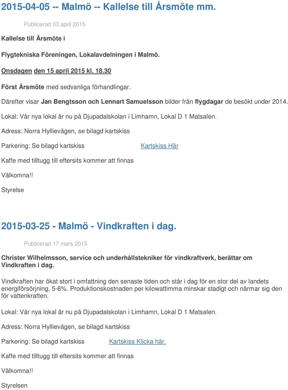Adress: Norra Hyllievägen, se bilagd kartskiss Parkering: Se bilagd kartskiss Kartskiss Här Styrelse 2015-03-25 - Malmö - Vindkraften i dag.
