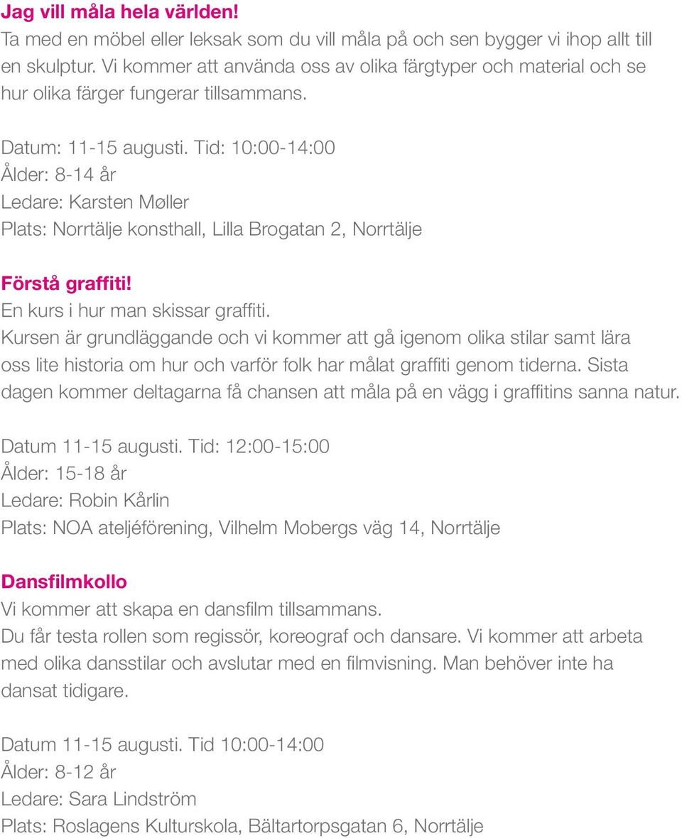 Tid: 10:00-14:00 Ålder: 8-14 år Ledare: Karsten Møller Plats: konsthall, Lilla Brogatan 2, stå graffiti! En kurs i hur man skissar graffiti.