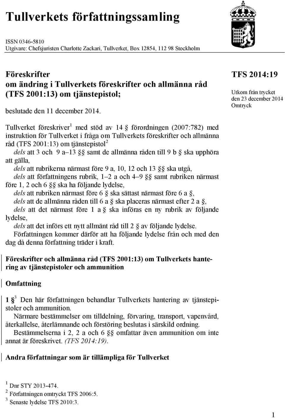 TFS 2014:19 Utkom från trycket den 23 december 2014 Omtryck Tullverket föreskriver 1 med stöd av 14 förordningen (2007:782) med instruktion för Tullverket i fråga om Tullverkets föreskrifter och