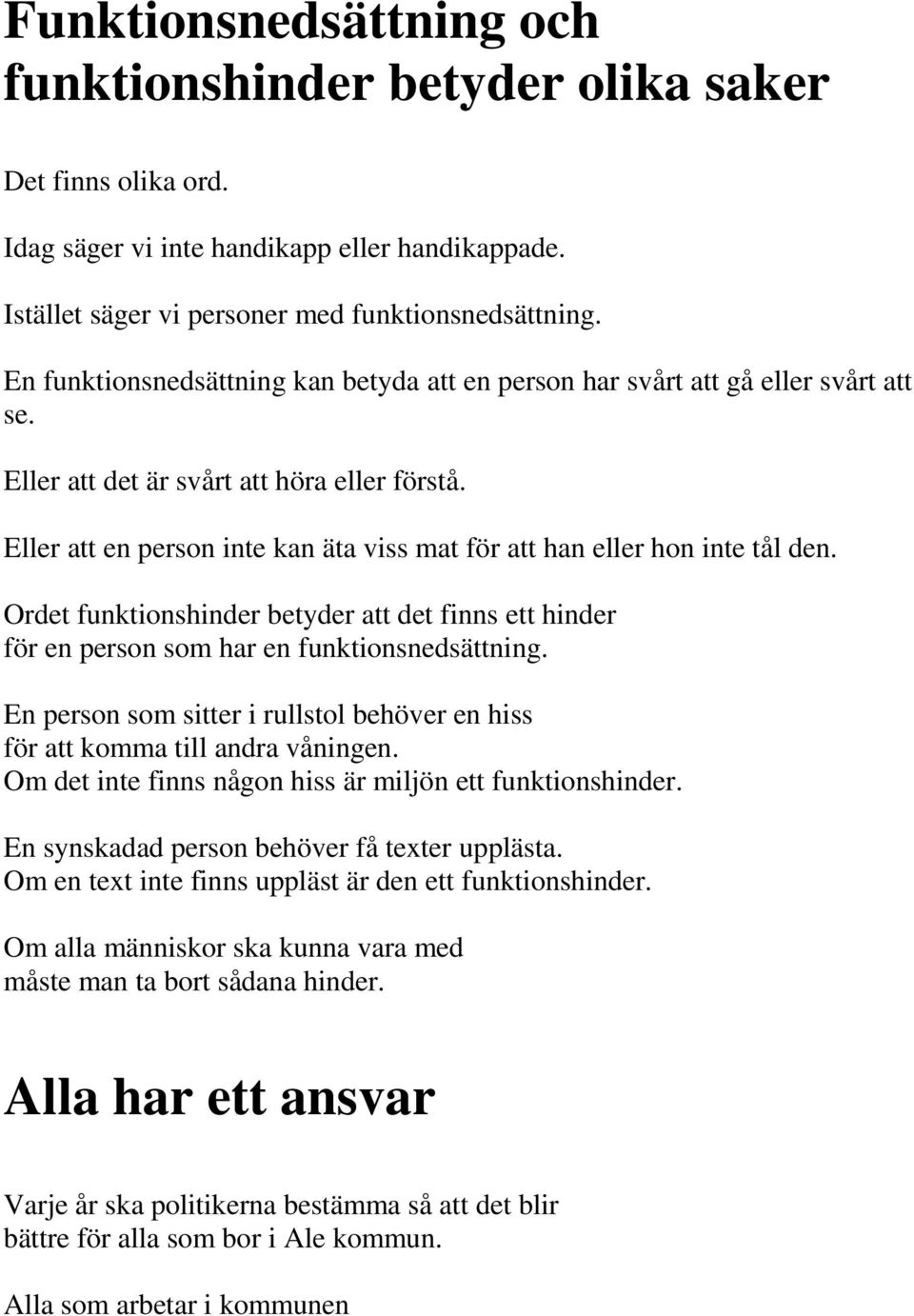 Eller att en person inte kan äta viss mat för att han eller hon inte tål den. Ordet funktionshinder betyder att det finns ett hinder för en person som har en funktionsnedsättning.