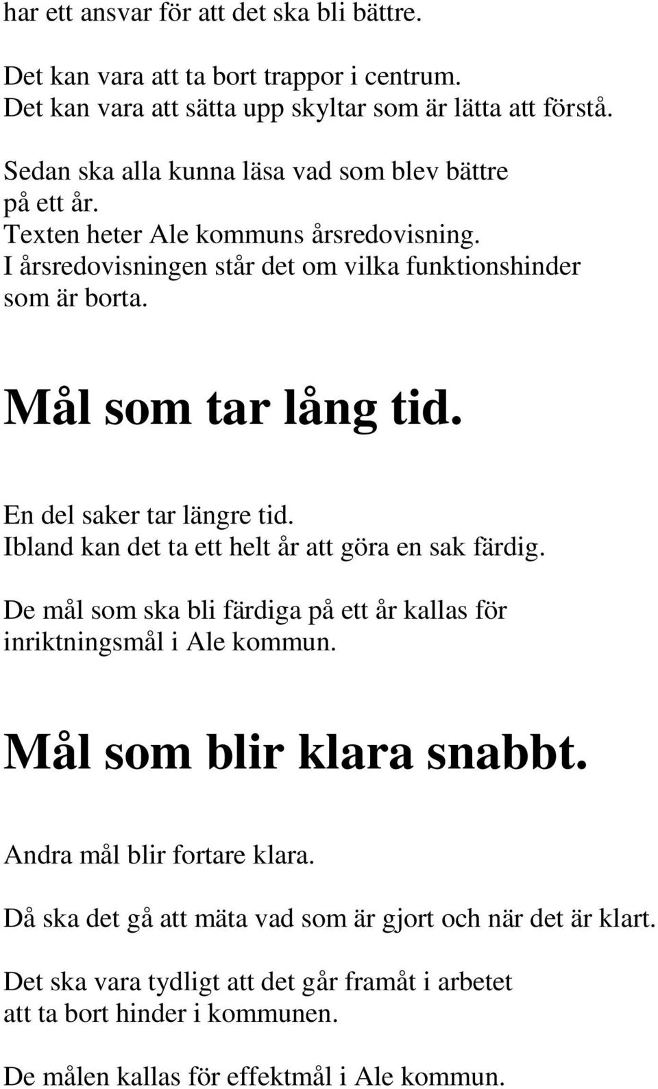 Mål som tar lång tid. En del saker tar längre tid. Ibland kan det ta ett helt år att göra en sak färdig. De mål som ska bli färdiga på ett år kallas för inriktningsmål i Ale kommun.