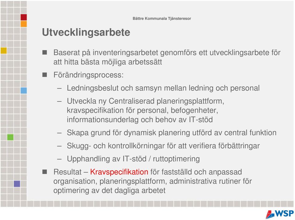 av IT-stöd Skapa grund för dynamisk planering utförd av central funktion Skugg- och kontrollkörningar för att verifiera förbättringar Upphandling av IT-stöd /