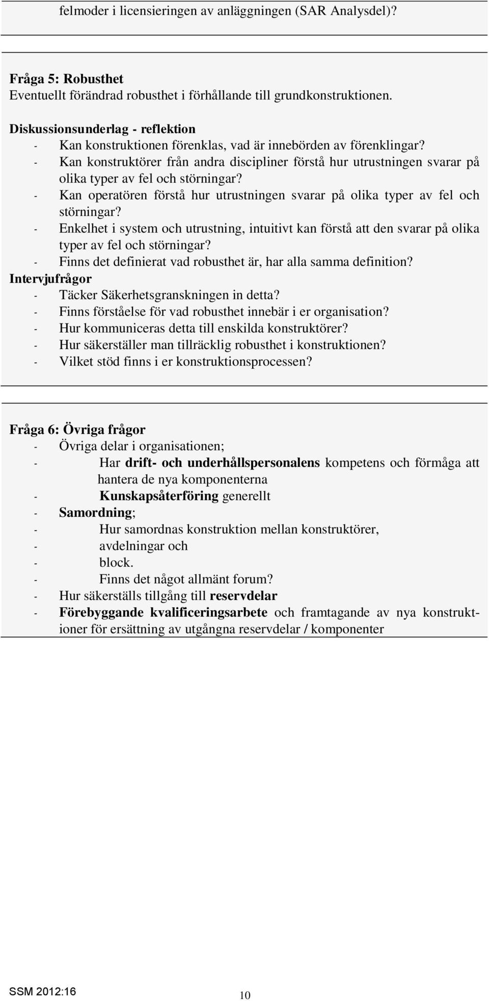 - Kan konstruktörer från andra discipliner förstå hur utrustningen svarar på olika typer av fel och störningar? - Kan operatören förstå hur utrustningen svarar på olika typer av fel och störningar?