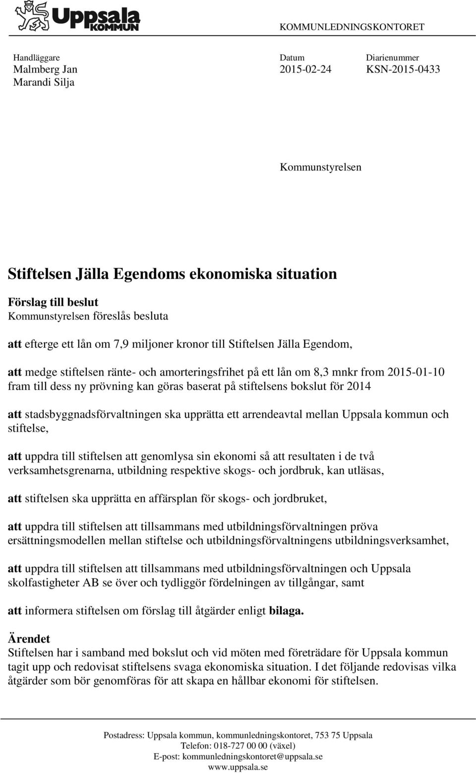 fram till dess ny prövning kan göras baserat på stiftelsens bokslut för 2014 att stadsbyggnadsförvaltningen ska upprätta ett arrendeavtal mellan Uppsala kommun och stiftelse, att uppdra till