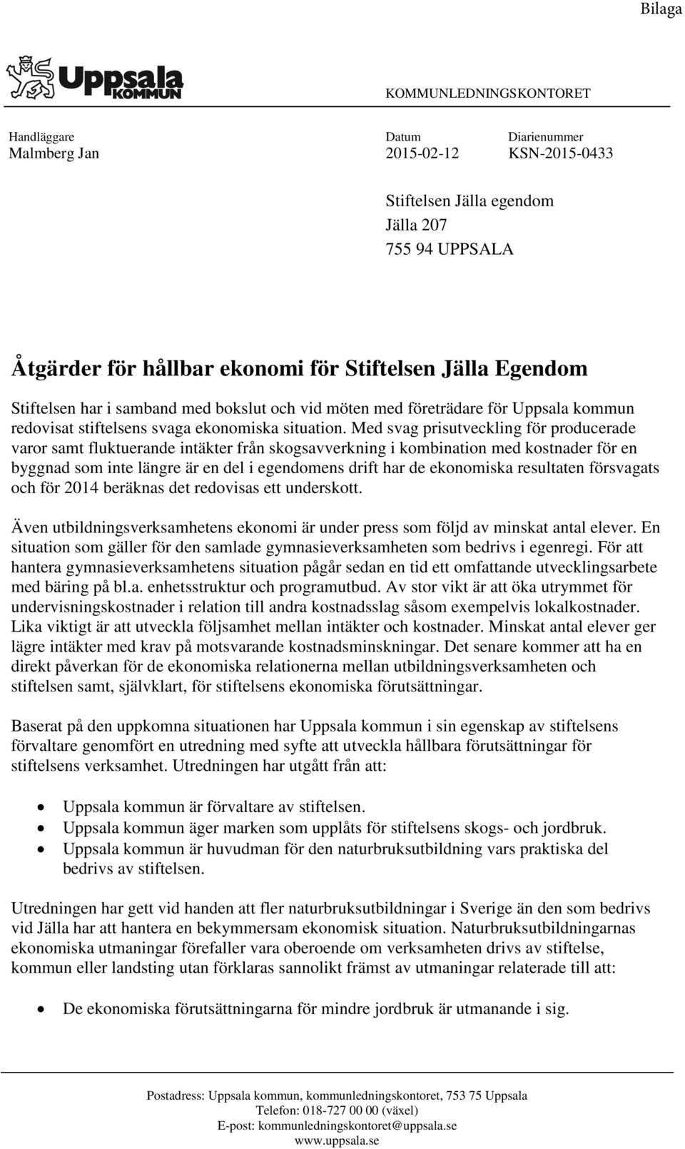 Med svag prisutveckling för producerade varor samt fluktuerande intäkter från skogsavverkning i kombination med kostnader för en byggnad som inte längre är en del i egendomens drift har de ekonomiska