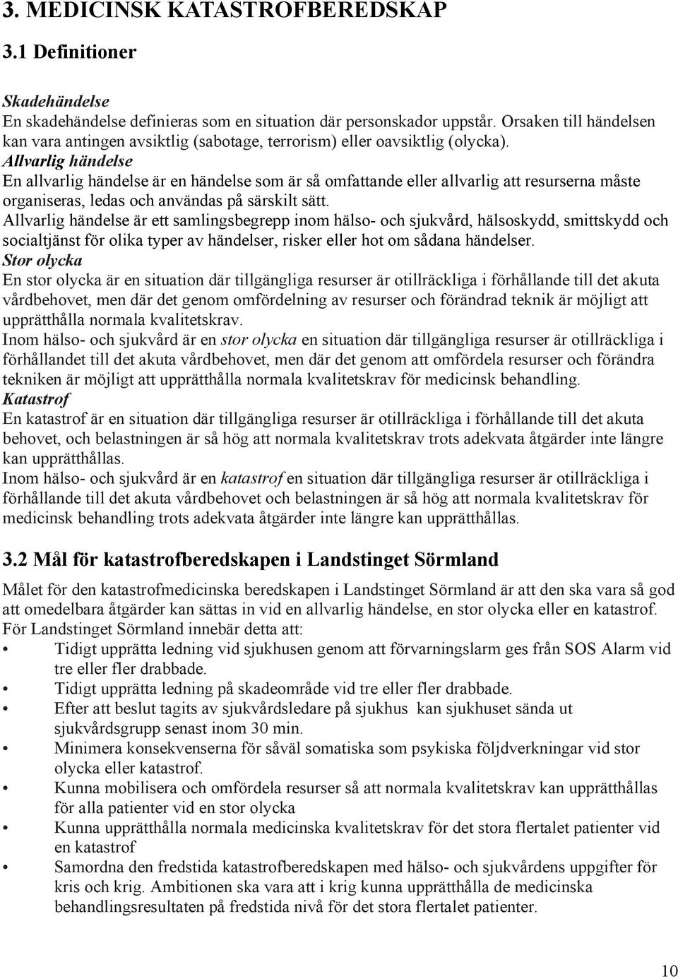 Allvarlig händelse En allvarlig händelse är en händelse som är så omfattande eller allvarlig att resurserna måste organiseras, ledas och användas på särskilt sätt.