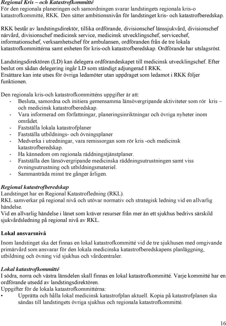 RKK består av landstingsdirektör, tillika ordförande, divisionschef länssjukvård, divisionschef närvård, divisionschef medicinsk service, medicinsk utvecklingschef, servicechef, informationschef,