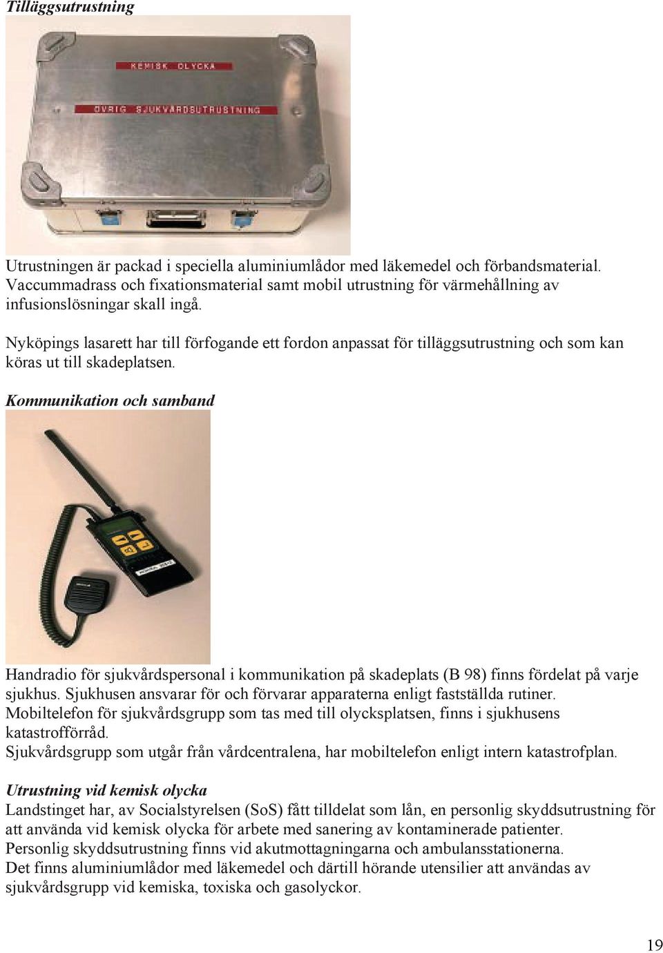 Nyköpings lasarett har till förfogande ett fordon anpassat för tilläggsutrustning och som kan köras ut till skadeplatsen.