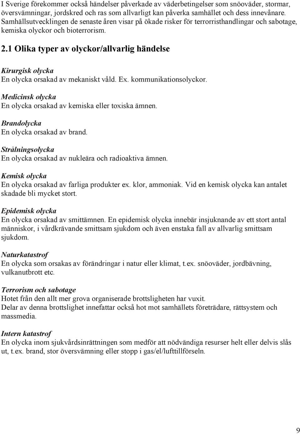 1 Olika typer av olyckor/allvarlig händelse Kirurgisk olycka En olycka orsakad av mekaniskt våld. Ex. kommunikationsolyckor. Medicinsk olycka En olycka orsakad av kemiska eller toxiska ämnen.