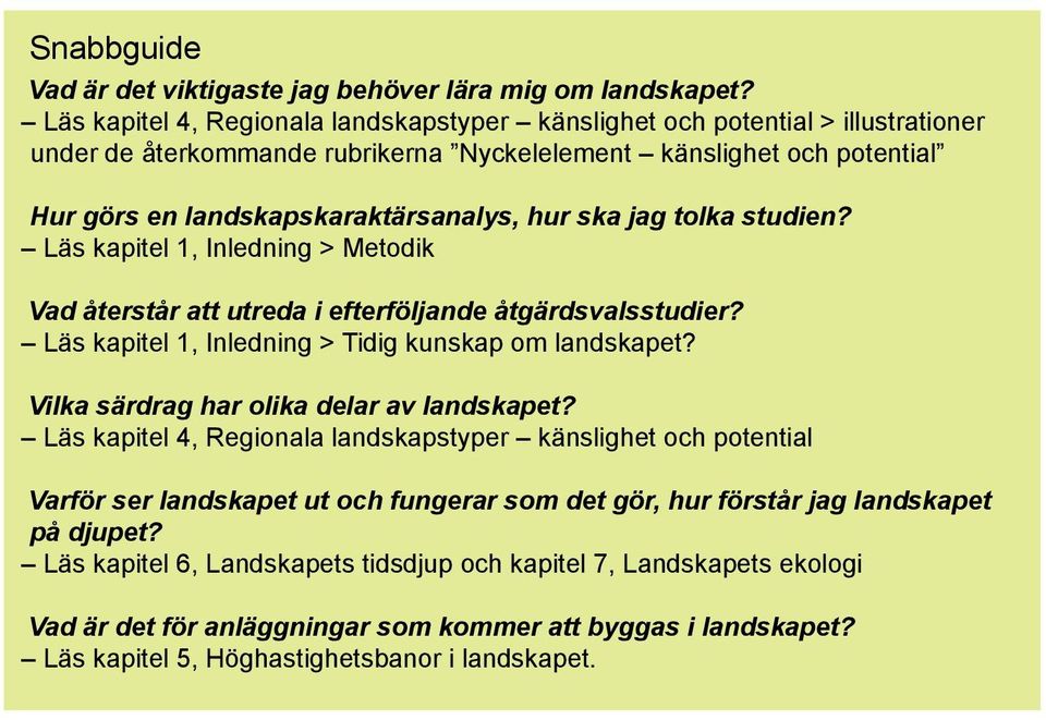 jag tolka studien? Läs kapitel 1, Inledning > Metodik Vad återstår att utreda i efterföljande åtgärdsvalsstudier? Läs kapitel 1, Inledning > Tidig kunskap om landskapet?