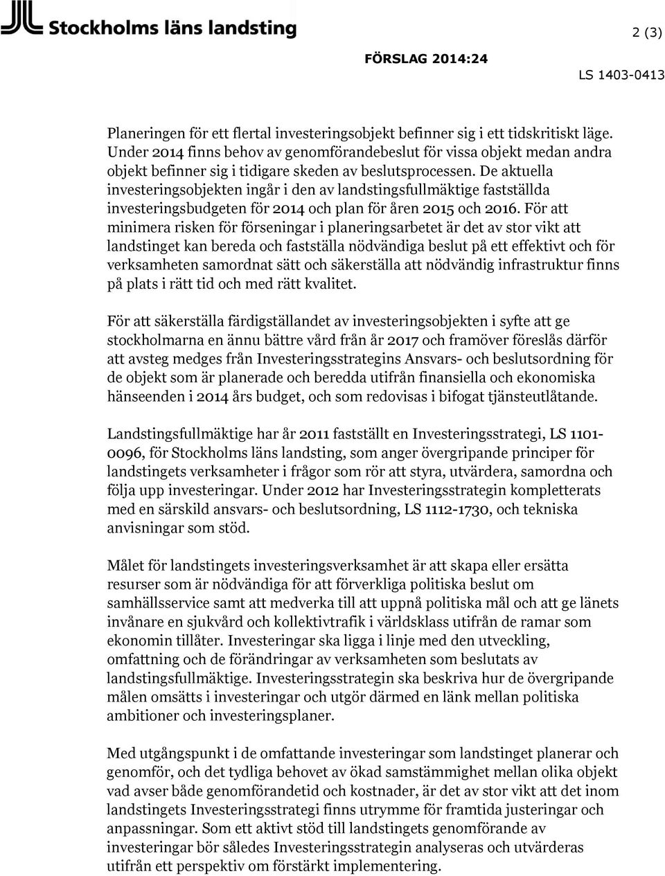 De aktuella investeringsobjekten ingår i den av landstingsfullmäktige fastställda investeringsbudgeten för 2014 och plan för åren 2015 och 2016.