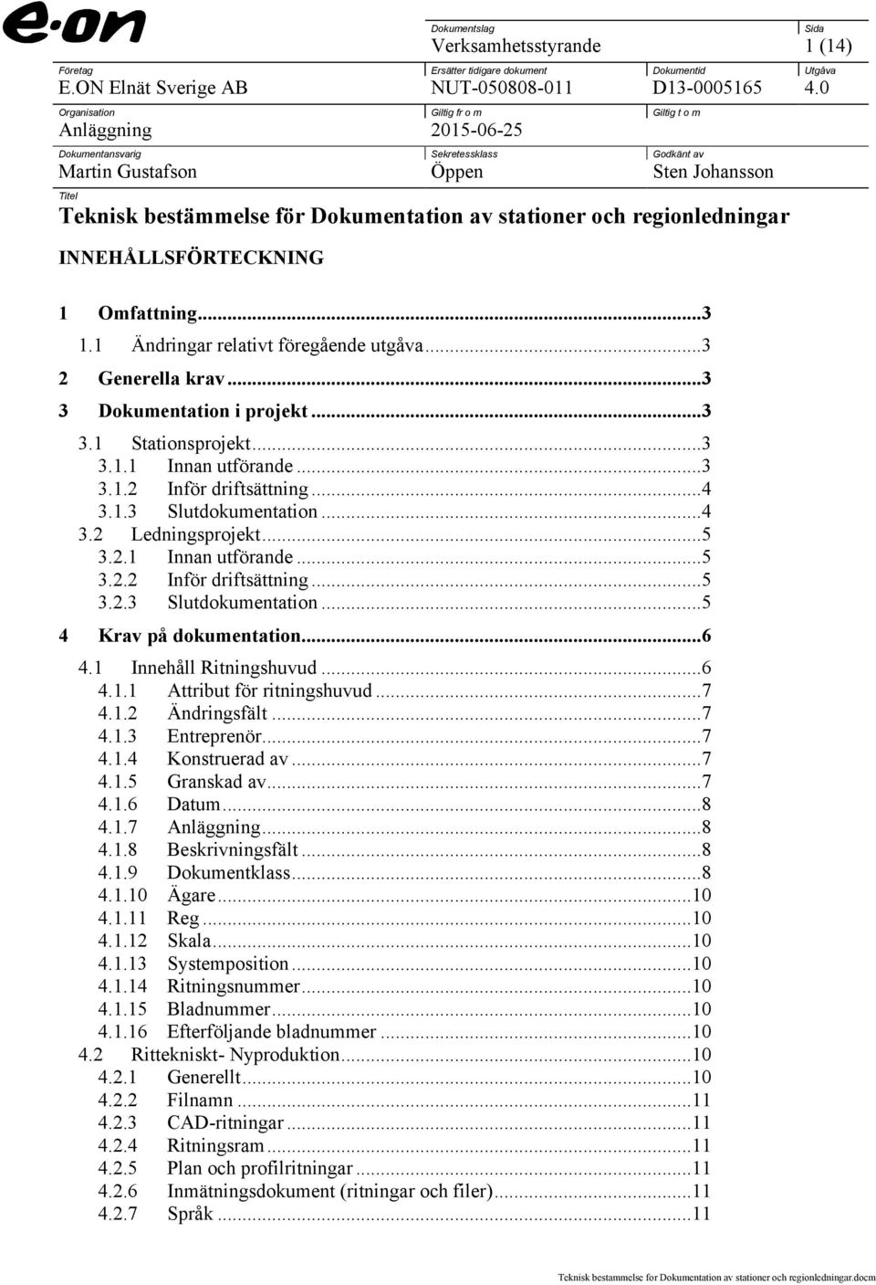 stationer och regionledningar INNEHÅLLSFÖRTECKNING Sida 1 Omfattning...3 1.1 Ändringar relativt föregående utgåva...3 2 Generella krav...3 3 Dokumentation i projekt...3 3.1 Stationsprojekt...3 3.1.1 Innan utförande.