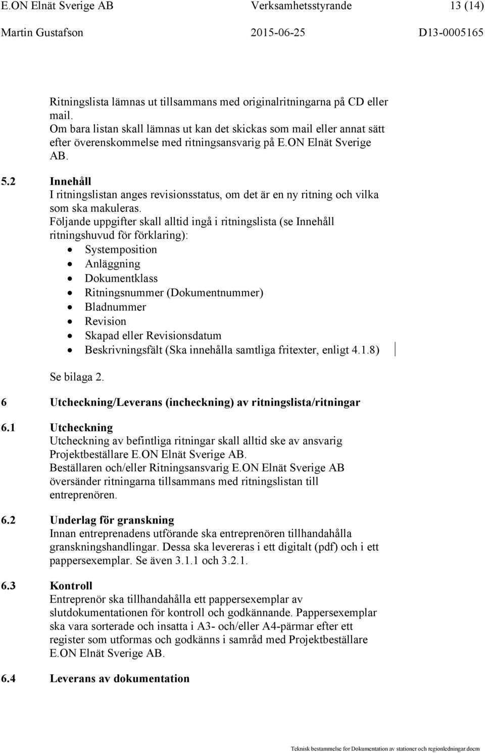 2 Innehåll I ritningslistan anges revisionsstatus, om det är en ny ritning och vilka som ska makuleras.