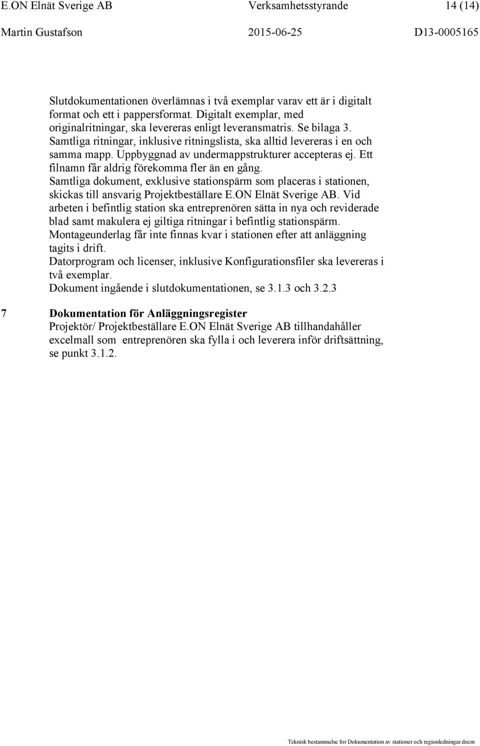Uppbyggnad av undermappstrukturer accepteras ej. Ett filnamn får aldrig förekomma fler än en gång.