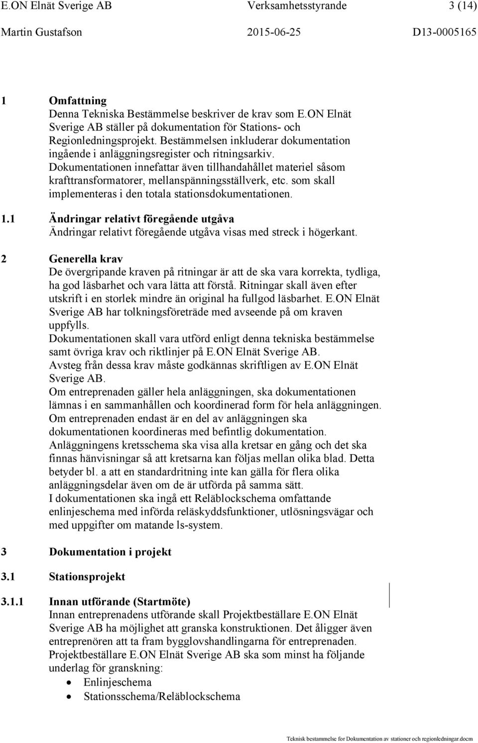 Dokumentationen innefattar även tillhandahållet materiel såsom krafttransformatorer, mellanspänningsställverk, etc. som skall implementeras i den totala stationsdokumentationen. 1.